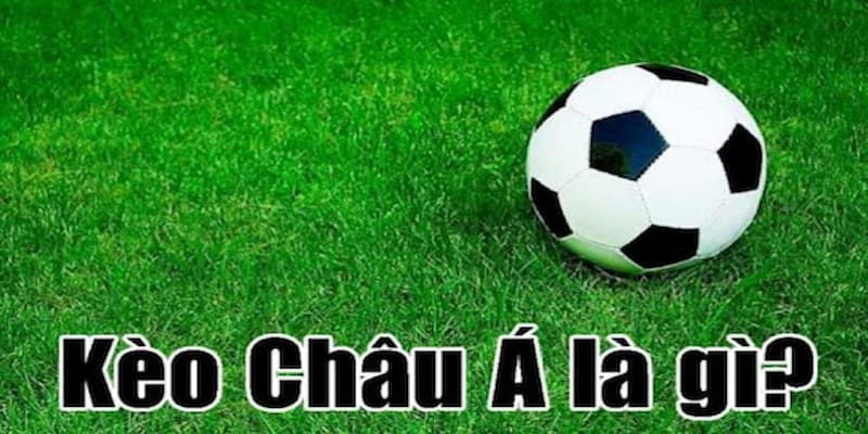 Hướng Dẫn Cách Chơi Kèo Châu Á Chi Tiết, Đạt Hiệu Quả Cao 1 Khái quát thông tin liên quan đến loại hình kèo Châu Á hiện nay